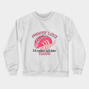 Forget Love, I'd Rather Fall Into Tacos Crewneck Sweatshirt